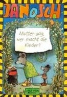 Bild von Janosch. Mutter sag, wer macht die Kinder