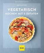 Bild von Vegetarisch kochen mit 5 Zutaten von Kittler, Martina